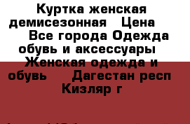 Куртка женская демисезонная › Цена ­ 450 - Все города Одежда, обувь и аксессуары » Женская одежда и обувь   . Дагестан респ.,Кизляр г.